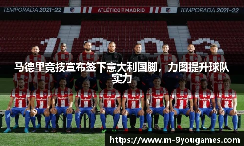 马德里竞技宣布签下意大利国脚，力图提升球队实力