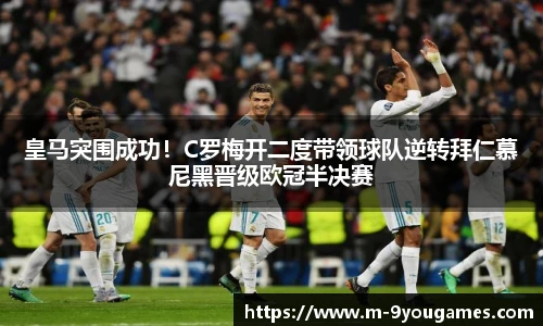 皇马突围成功！C罗梅开二度带领球队逆转拜仁慕尼黑晋级欧冠半决赛