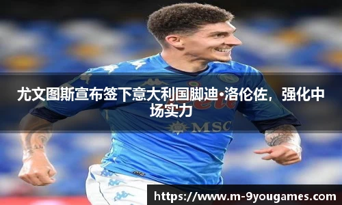 尤文图斯宣布签下意大利国脚迪·洛伦佐，强化中场实力