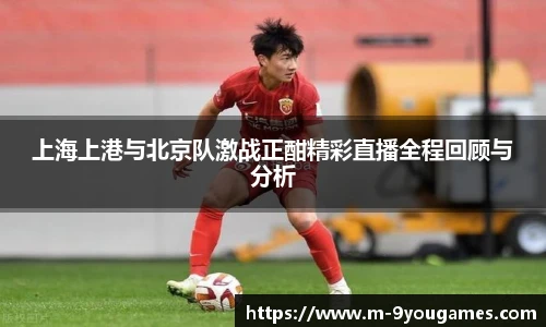 上海上港与北京队激战正酣精彩直播全程回顾与分析