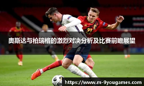 奥斯达与柏瑞格的激烈对决分析及比赛前瞻展望